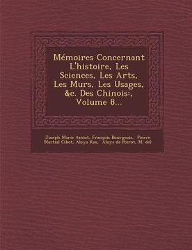 portada Memoires Concernant l'Histoire, Les Sciences, Les Arts, Les Murs, Les Usages, &c. Des Chinois: , Volume 8... (in French)