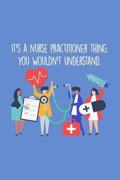 portada It's A Nurse Practitioner Thing You Wouldn't Understand: Funny Nursing Theme Notebook - Includes: Quotes From My Patients and Coloring Section - Gradu