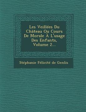 portada Les Veillees Du Chateau Ou Cours de Morale A L'Usage Des Enfants, Volume 2... (in French)