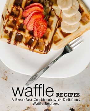 portada Waffle Recipes: A Breakfast Cookbook with Delicious Waffle Recipes (2nd Edition)