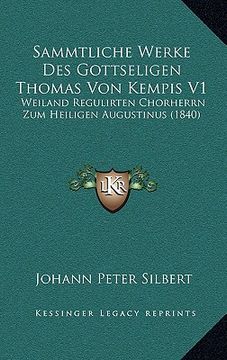 portada Sammtliche Werke Des Gottseligen Thomas Von Kempis V1: Weiland Regulirten Chorherrn Zum Heiligen Augustinus (1840) (in German)