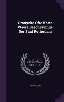 portada Cronycke Ofte Korte Waere Beschryvinge Der Stad Rotterdam (in English)