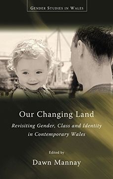 portada Our Changing Land: Revisiting Gender, Class and Identity in Contemporary Wales (Gender Studies in Wales)