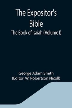 portada The Expositor's Bible: The Book of Isaiah (Volume I) (en Inglés)