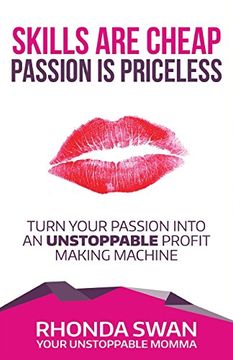 portada Skills Are Cheap Passion Is Priceless: Turn Your Passion Into Your Unstoppable Profit Making Machine