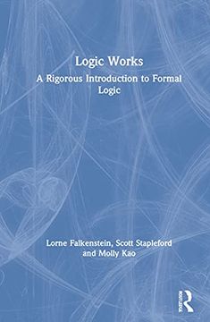 portada Logic Works: A Rigorous Introduction to Formal Logic (en Inglés)