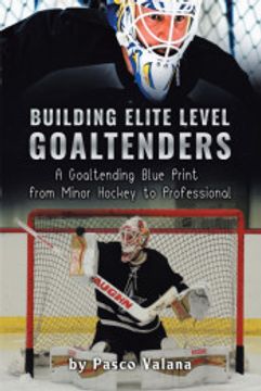 portada Building Elite Level Goaltenders: A Goaltending Blue Print From Minor Hockey to Professional (en Inglés)