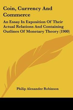 portada coin, currency and commerce: an essay in exposition of their actual relations and containing outlines of monetary theory (1900) (en Inglés)