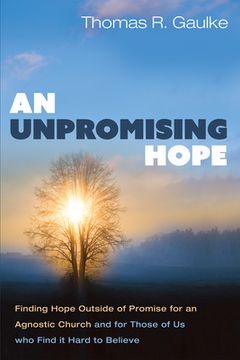portada An Unpromising Hope: Finding Hope Outside of Promise for an Agnostic Church and for Those of us who Find it Hard to Believe (in English)