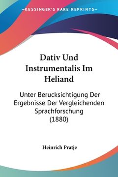 portada Dativ Und Instrumentalis Im Heliand: Unter Berucksichtigung Der Ergebnisse Der Vergleichenden Sprachforschung (1880) (en Alemán)