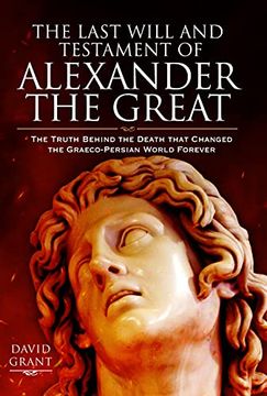 portada The Last Will and Testament of Alexander the Great: The Truth Behind the Death That Changed the Graeco-Persian World Forever (en Inglés)