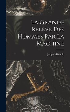 portada La Grande Relève Des Hommes Par La Machine (in French)
