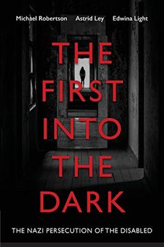 portada The First Into the Dark: The Nazi Persecution of the Disabled (in English)
