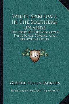 portada white spirituals in the southern uplands: the story of the fasola folk, their songs, singing and buckwheat notes (in English)