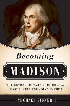 portada Becoming Madison: The Extraordinary Origins of the Least Likely Founding Father 