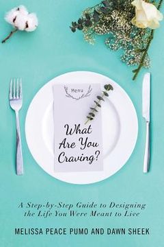 portada What Are You Craving?: A Step-by-Step Guide to Designing the Life You Were Meant To Live. (en Inglés)