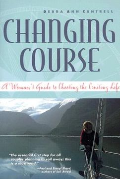 changing course,a woman´s guide to choosing the cruising life (en Inglés)