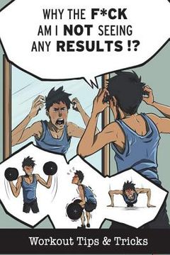portada Why the F*ck Am I Not Seeing Any Results?: Workout Tips & Tricks (en Inglés)