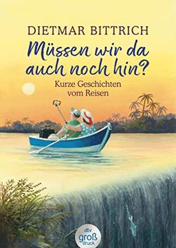 portada Müssen wir da Auch Noch Hin? Kurze Geschichten vom Reisen (Dtv Großdruck) (en Alemán)