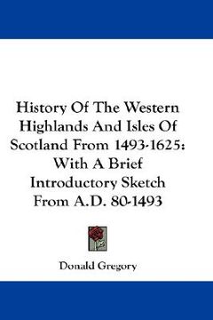 portada history of the western highlands and isles of scotland from 1493-1625: with a brief introductory sketch from a.d. 80-1493 (en Inglés)