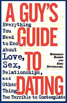 portada A Guy's Guide to Dating: Everything you Need to Know About Love, Sex, Relationships, and Other Things too Terrible to Contemplate (in English)