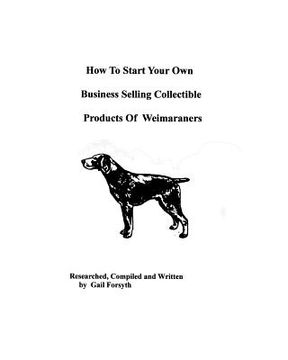 portada how to start your own business selling collectible products of weimaraners (en Inglés)