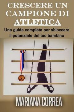 portada Crescere un campione di Atletica: Una guida completa per sbloccare il potenziale del tuo bambino (in Italian)