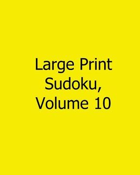 portada Large Print Sudoku, Volume 10: Fun, Large Print Sudoku Puzzles (en Inglés)