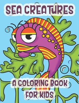 portada Sea Creatures A Coloring Book For Kids: The Perfect Learning Gift For Children Ages 2-8 (en Inglés)