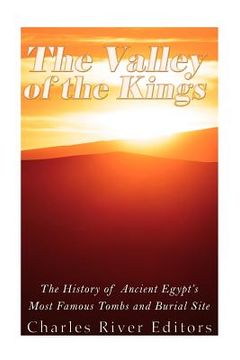 portada The Valley of the Kings: The History of Ancient Egypt's Most Famous Tombs and Burial Site (en Inglés)