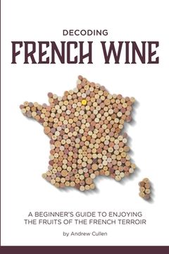 portada Decoding French Wine: A Beginner's Guide to Enjoying the Fruits of the French Terroir (in English)
