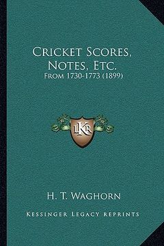 portada cricket scores, notes, etc.: from 1730-1773 (1899) (en Inglés)