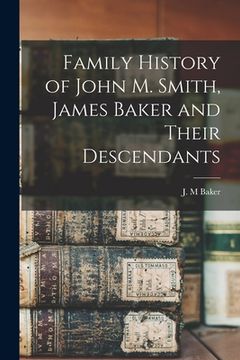 portada Family History of John M. Smith, James Baker and Their Descendants (en Inglés)