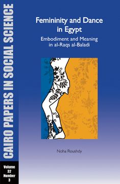 portada Femininity and Dance in Egypt: Embodiment and Meaning in Al-Raqs Al-Baladi: Cairo Papers Vol. 32, No. 3 (en Inglés)