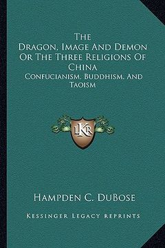 portada the dragon, image and demon or the three religions of china: confucianism, buddhism, and taoism (in English)