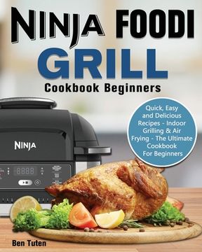 portada Ninja Foodi Grill Cookbook Beginners: Quick, Easy and Delicious Recipes - Indoor Grilling & Air Frying - The Ultimate Cookbook For Beginners (en Inglés)