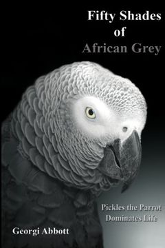 portada Fifty Shades of African Grey: Pickles The Parrot Dominates Life