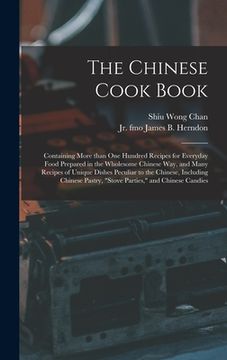 portada The Chinese Cook Book: Containing More Than One Hundred Recipes for Everyday Food Prepared in the Wholesome Chinese Way, and Many Recipes of (en Inglés)