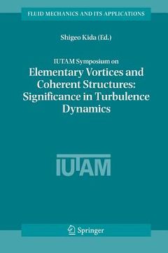 portada Iutam Symposium on Elementary Vortices and Coherent Structures: Significance in Turbulence Dynamics: Proceedings of the Iutam Symposium Held at Kyoto (en Inglés)