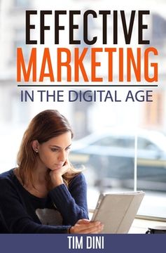 portada Effective Marketing In The Digital Age: How to Use Modern Marketing Methods to Create and Maintain an Ongoing Conversation With Your Customers and Com (en Inglés)