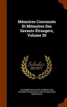 portada Mémoires Couronnés Et Mémoires Des Savants Étrangers, Volume 29 (in English)
