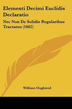 portada elementi decimi euclidis declaratio: nec non de solidie regularibus tractatus (1662) (in English)