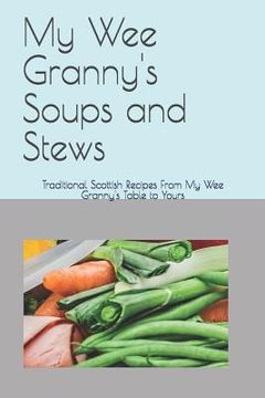 portada My Wee Granny's Soups and Stews: Traditional Scottish Recipes From My Wee Granny's Table to Yours (en Inglés)