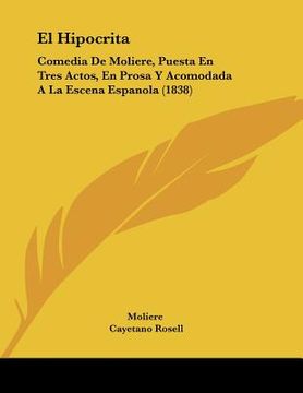portada el hipocrita: comedia de moliere, puesta en tres actos, en prosa y acomodada a la escena espanola (1838) (en Inglés)