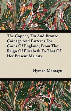 portada the copper, tin and bronze coinage and patterns for coins of england, from the reign of elizabeth to that of her present majesty (in English)