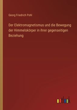 portada Der Elektromagnetismus und die Bewegung der Himmelskörper in ihrer gegenseitigen Beziehung (in German)