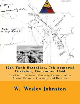 portada 17th Tank Battalion, 7th Armored Division, December 1944: Combat Interviews, Morning Reports, After Action Reports, Germany and Belgium (in English)