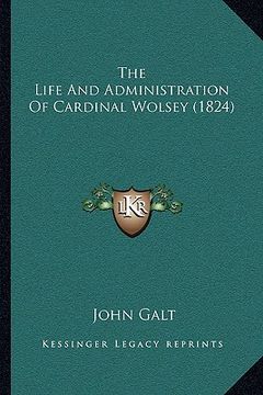 portada the life and administration of cardinal wolsey (1824) (en Inglés)
