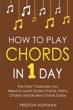 portada How to Play Chords: In 1 Day - The Only 7 Exercises You Need to Learn Guitar Chords, Piano Chords and Ukulele Chords Today: Volume 10 (Music Best Seller)