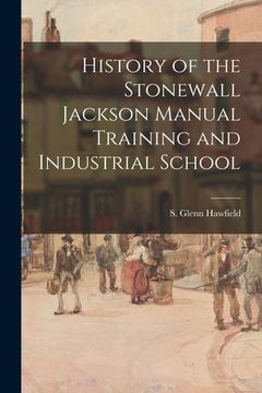 portada History of the Stonewall Jackson Manual Training and Industrial School (en Inglés)